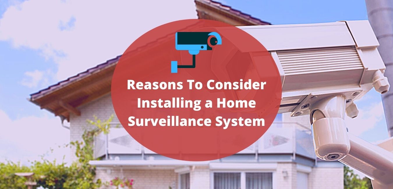 Reasons To Consider Installing a Home Surveillance System